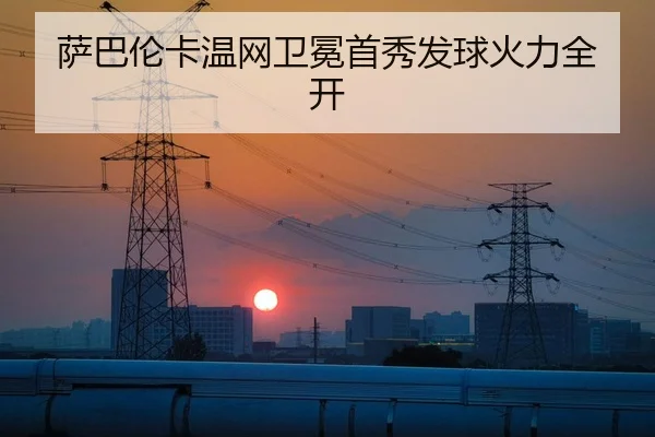 萨巴伦卡温网卫冕首秀发球火力全开