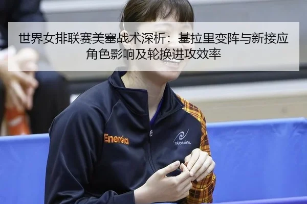 shi-jie-nv-pai-lian-sai-mei-sai-zhan-shu-shen-xi-ji-la-li-bian-zhen-yu-xin-jie-ying-jue-se-ying-xiang-ji-lun-huan-jin-3-602.jpg