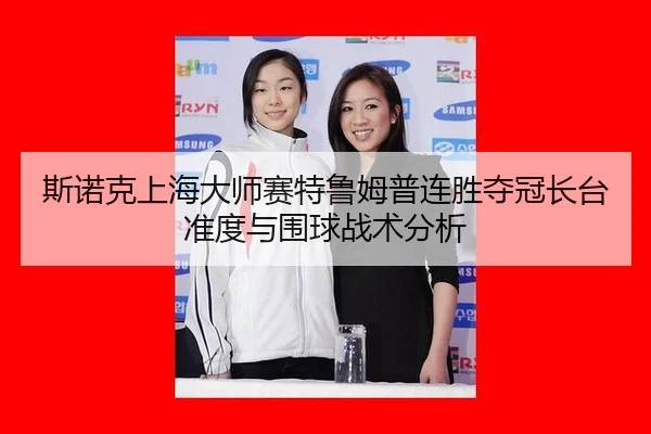 si-nuo-ke-shang-hai-da-shi-sai-te-lu-mu-pu-lian-sheng-duo-guan-zhang-tai-zhun-du-yu-wei-qiu-zhan-shu-fen-xi-3-379.jpg